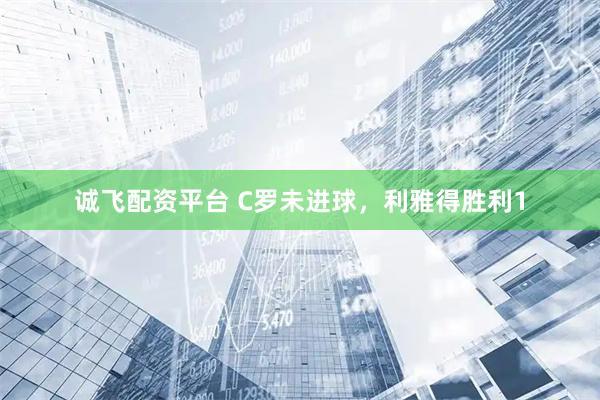 诚飞配资平台 C罗未进球，利雅得胜利1